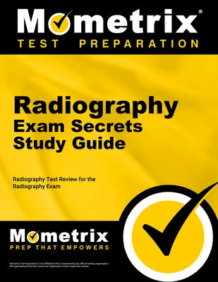 Radiography Exam Secrets Study Guide: Radiography Test Review for the Radiography Exam by Mometrix Radiography Certification Test