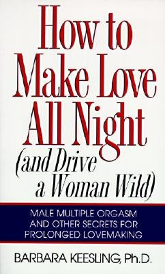 How to Make Love All Night: And Drive a Woman Wild! by Keesling, Barbara