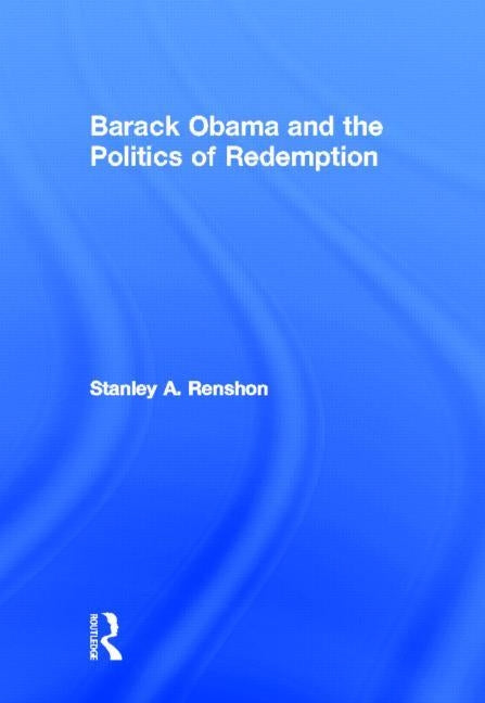 Barack Obama and the Politics of Redemption by Renshon, Stanley A.