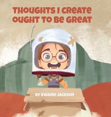 Thoughts I Create Ought to Be Great by Jackson, Kwame