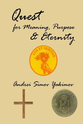 Quest for Meaning, Purpose & Eternity by Yakimov, Andrei Simov