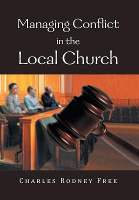Managing Conflict in the Local Church by Free, Charles Rodney