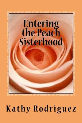 Entering the Peach Sisterhood: My Uterine Cancer Journey by Rodriguez, Kathy