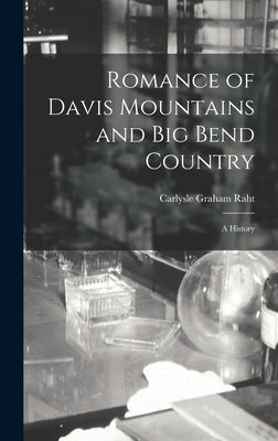 Romance of Davis Mountains and Big Bend Country; a History by Raht, Carlysle Graham