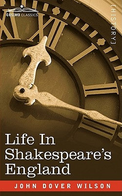 Life in Shakespeare's England: A Book of Elizabethan Prose by Wilson, J. D.