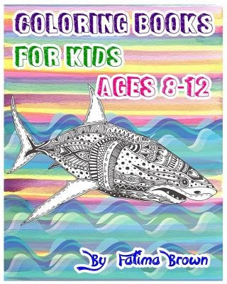Coloring Books For Kids Ages 8-12: Life Under The Sea (Ocean Kids Coloring Book) by Fatima