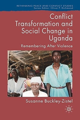 Conflict Transformation and Social Change in Uganda: Remembering After Violence by Buckley-Zistel, Susanne