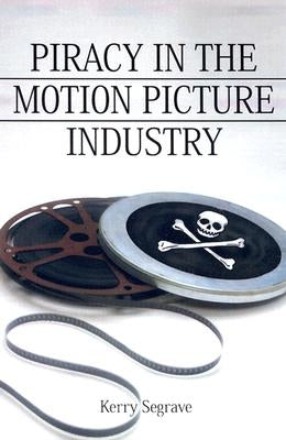 Piracy in the Motion Picture Industry by Segrave, Kerry