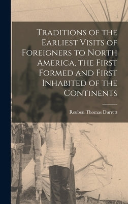 Traditions of the Earliest Visits of Foreigners to North America, the First Formed and First Inhabited of the Continents by Durrett, Reuben Thomas