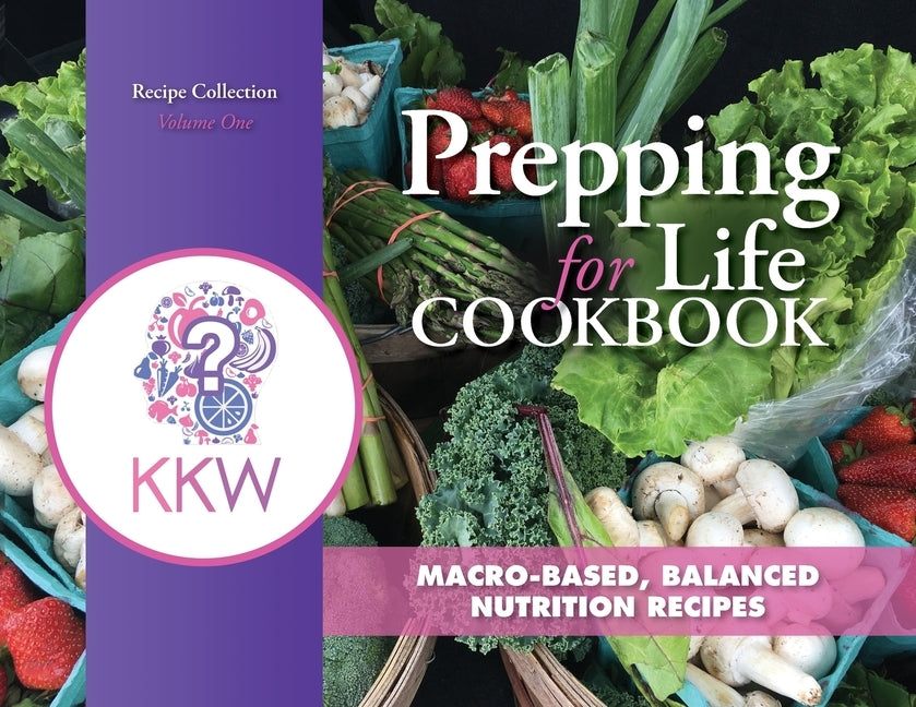 Prepping for Life Cookbook: Macro-based, balanced nutrition recipes by S- Corp, Kk Wellness Consulting