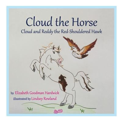 Cloud the Horse: Cloud and Reddy the Red-Shouldered Hawk by Rowland, Lindsey