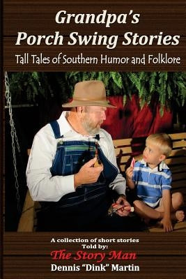 Grandpa's Porch Swing Stories: Grandpa's Porch Swing Stories and Tall Tales of Southern Humor and Folklore by Man, The Story