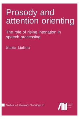 Prosody and attention orienting: The role of rising intonation in speech processing by Lialiou, Maria
