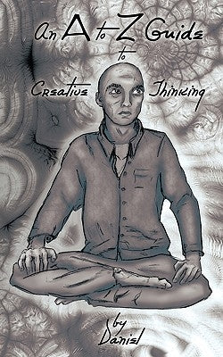 An A to Z Guide to Creative Thinking by Daniel, John
