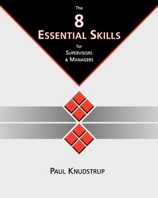The 8 Essential Skills for Supervisors & Managers by Knudstrup, Paul