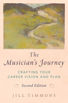 The Musician's Journey, Second Edition: Crafting Your Career Vision and Plan by Timmons, Jill
