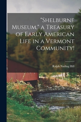 "Shelburne Museum," a Treasury of Early American Life in a Vermont Community! by Hill, Ralph Nading 1917-1988