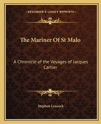 The Mariner Of St Malo: A Chronicle of the Voyages of Jacques Cartier by Leacock, Stephen