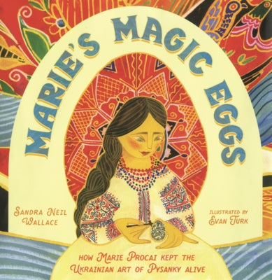 Marie's Magic Eggs: How Marie Procai Kept the Ukrainian Art of Pysanky Alive by Wallace, Sandra Neil