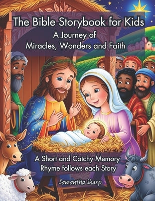 The bible storybook for kids: A journey of miracles, wonders and faith by Sharp, Samantha
