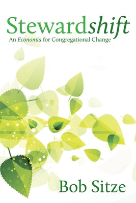 Stewardshift: An Economia for Congregational Change by Sitze, Bob