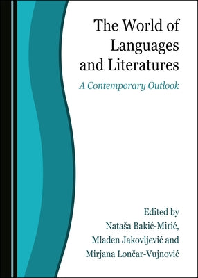 The World of Languages and Literatures: A Contemporary Outlook by Bakic-Miric, Natasa