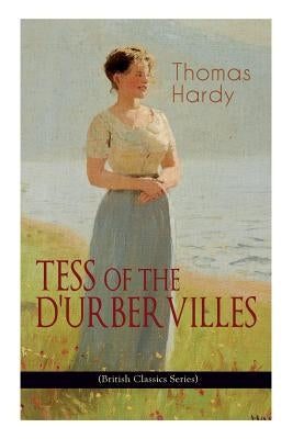 TESS OF THE D'URBERVILLES (British Classics Series): A Pure Woman Faithfully Presented (Historical Romance Novel) by Hardy, Thomas