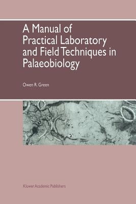 A Manual of Practical Laboratory and Field Techniques in Palaeobiology by Green, O. R.
