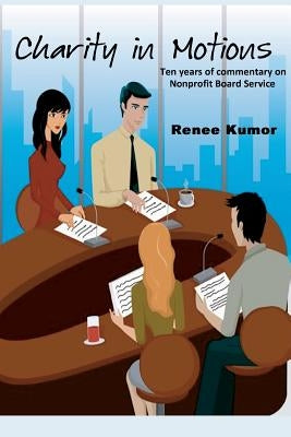 Charity in Motions: Ten Years of Commentary on Nonprofit Board Service by Kumor, Renee