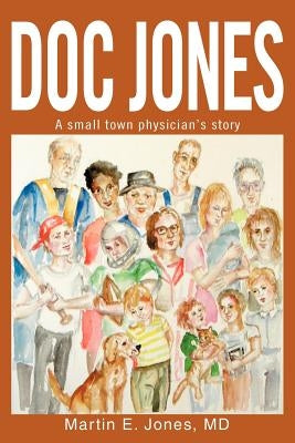Doc Jones: A small town physician s story by Jones, Martin E.