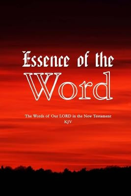 Essence Of The Word: The Words of Our LORD in the New Testament by Moss, Melodie a.
