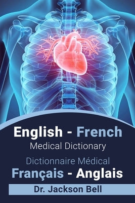 English - French Medical Dictionary Dictionnaire Médical Français - Anglais by Bell, Jackson