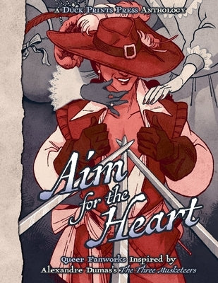 Aim For The Heart: Queer Fanworks Inspired by Alexandre Dumas's "The Three Musketeers" by Deair, Aria L.