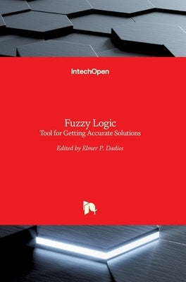 Fuzzy Logic: Tool for Getting Accurate Solutions by Dadios, Elmer