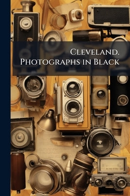 Cleveland. Photographs in Black by Anonymous