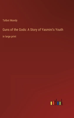 Guns of the Gods: A Story of Yasmini's Youth: in large print by Mundy, Talbot