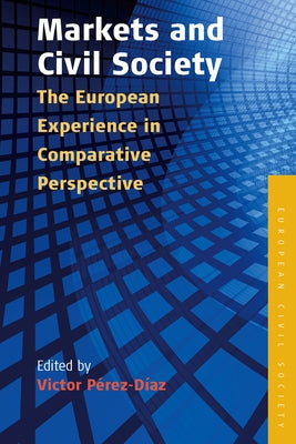 Markets and Civil Society: The European Experience in Comparative Perspective by Pérez-Díaz, Victor