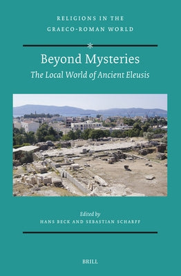 Beyond Mysteries: The Local World of Ancient Eleusis by Beck, Hans