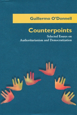 Counterpoints: Selected Essays on Authoritarianism and Democratization by O'Donnell, Guillermo