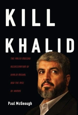 Kill Khalid: The Failed Mossad Assassination of Khalid Mishal and the Rise of Hamas by McGeough, Paul