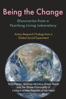 Being the Change: Discoveries from a Yearlong Living Laboratory: Action-Research Findings from a Global Social Experiment by McClory, Siobhan