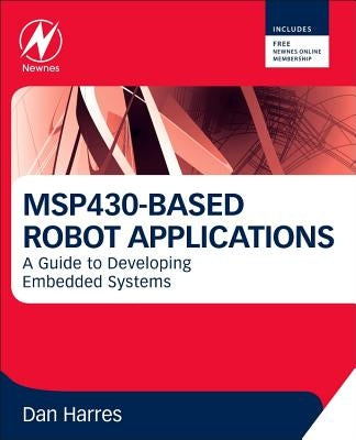 MSP430-Based Robot Applications: A Guide to Developing Embedded Systems by Harres, Dan