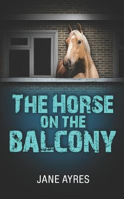 The Horse on the Balcony by Ayres, Jane