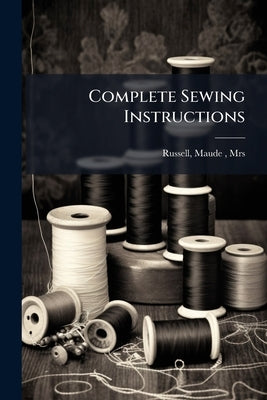 Complete Sewing Instructions by Russell, Maude (Westerman)