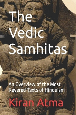 The Vedic Samhitas: An Overview of the Most Revered Texts of Hinduism by Ponnappan, Jai Krishna