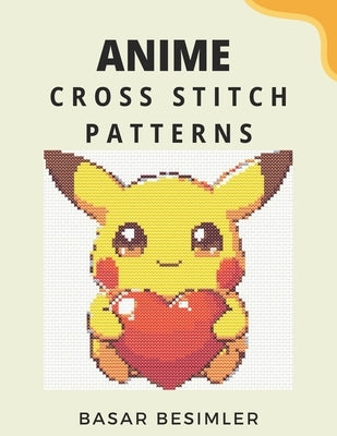 Anime Cross Stitch Patterns: 20 Cute Anime Cross Stitch Patterns by Besimler, Basar