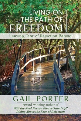 Living On The Path Of Freedom: Leaving Fear of Rejection Behind by Porter, Gail