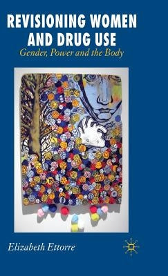 Revisioning Women and Drug Use: Gender, Power and the Body by Ettorre, E.