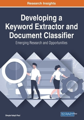 Developing a Keyword Extractor and Document Classifier: Emerging Research and Opportunities by Paul, Dimple Valayil
