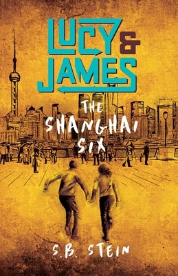 Lucy & James: The Shanghai Six by Stein, S. B.
